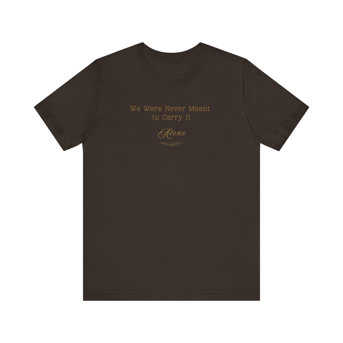 We Were Never Meant to Carry It Alone™