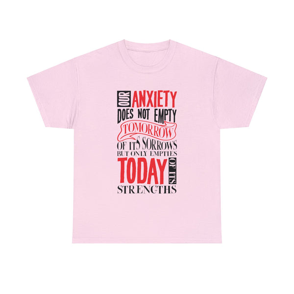 Our Anxiety Does Not Empty Tomorrow of Its Sorrows But Only Empties Today of Its Strengths