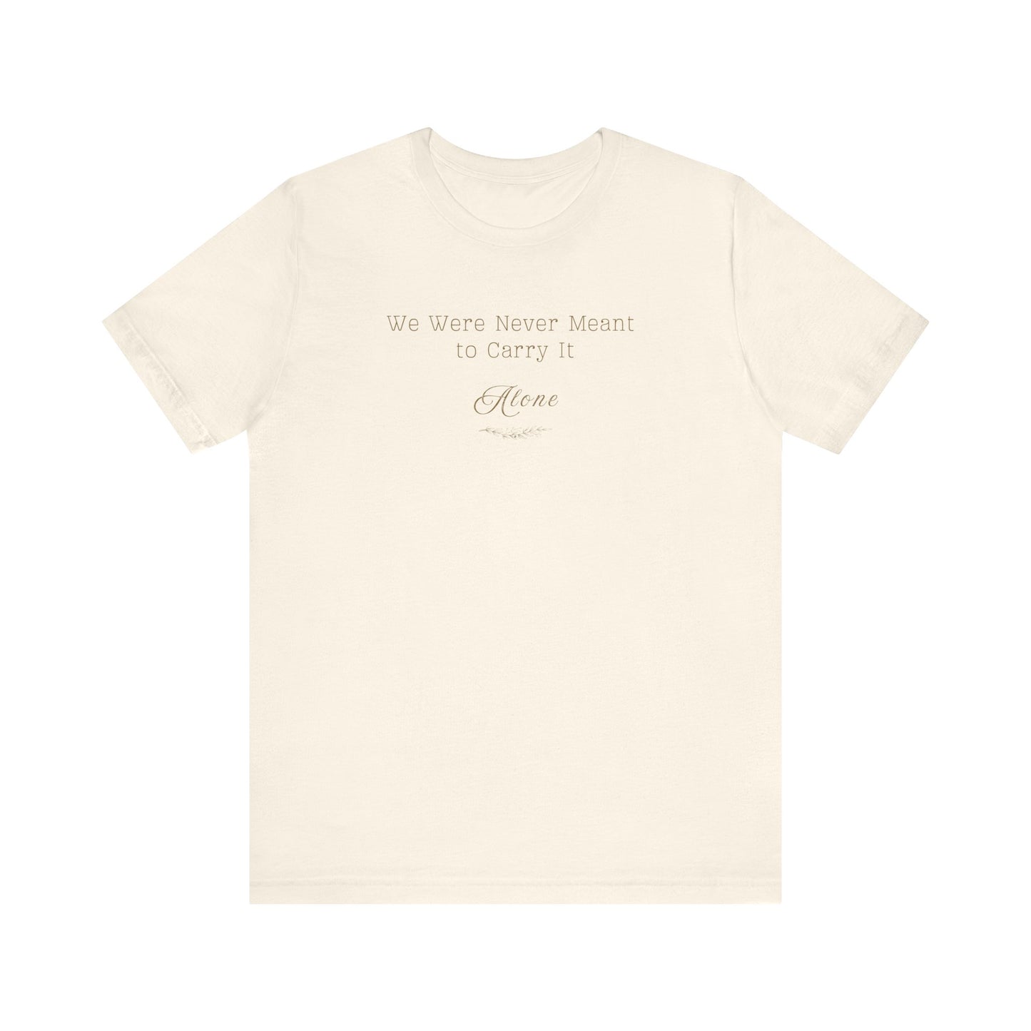 We Were Never Meant to Carry It Alone™