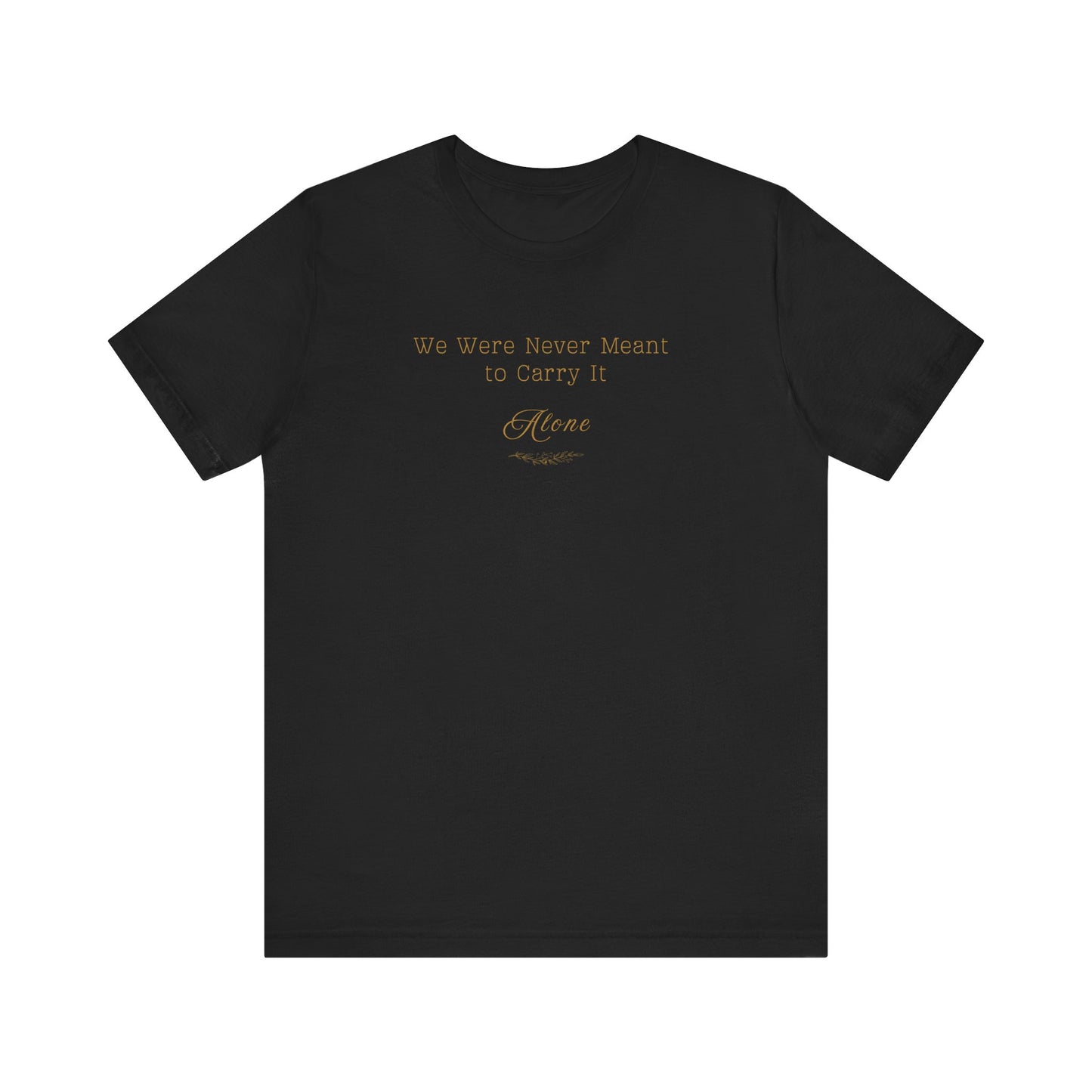 We Were Never Meant to Carry It Alone™