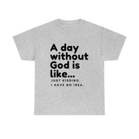 A day without God is like...