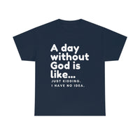 A day without God is like...