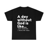 A day without God is like...