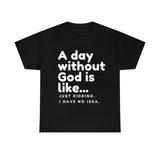 A day without God is like...