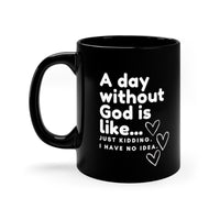 A day without God is like...Just kidding. I have no idea. Mug