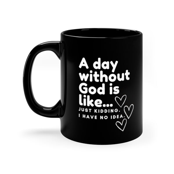 A day without God is like...Just kidding. I have no idea. Mug