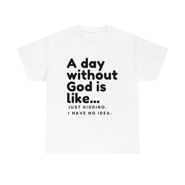 A day without God is like...